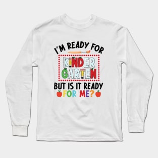 I'm Ready For Kindergarten But Is It Ready For Me First Day Of Kindergarten Funny Back To School Long Sleeve T-Shirt